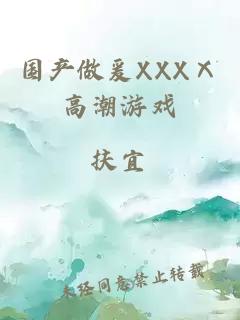 国产做爰XXXⅩ高潮游戏