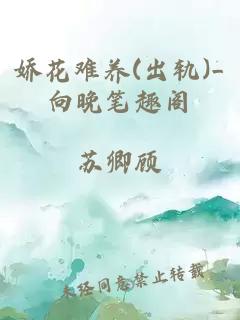 娇花难养(出轨)_向晚笔趣阁