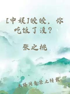 [中娱]皎皎，你吃饭了没？