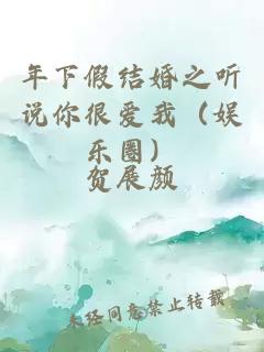 年下假结婚之听说你很爱我（娱乐圈）