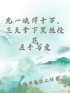 充一块得十万，三天拿下黑丝校花