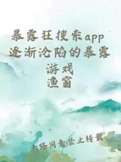 暴露狂搜索app 逐渐沦陷的暴露游戏