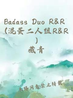 Badass Duo R&R (混蛋二人组R&R)