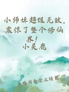 小师妹超级无敌,震惊了整个修仙界！