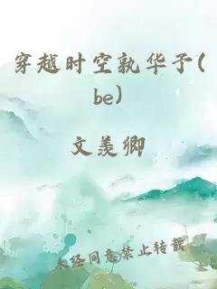 穿越时空孰华予(be)